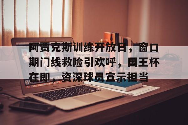 ac 米兰中文官网-阿贾克斯训练开放日，窗口期门线救险引欢呼，国王杯在即，资深球员宣示担当